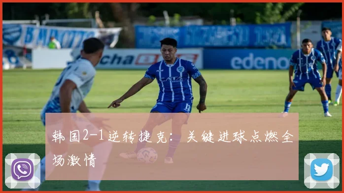 韩国2-1逆转捷克：关键进球点燃全场激情