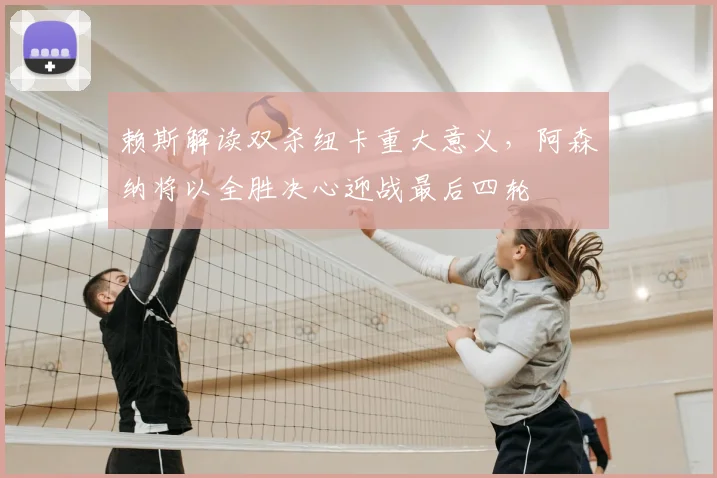 赖斯解读双杀纽卡重大意义,阿森纳将以全胜决心迎战最后四轮